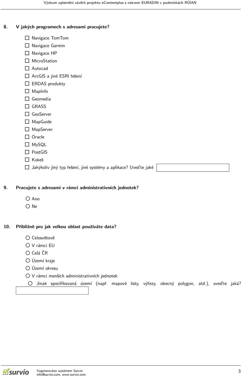 MapServer Oracle MySQL PostGIS Kokeš Jakýkoliv jiný typ řešení, jiné systémy a aplikace? Uved te jaké 9.