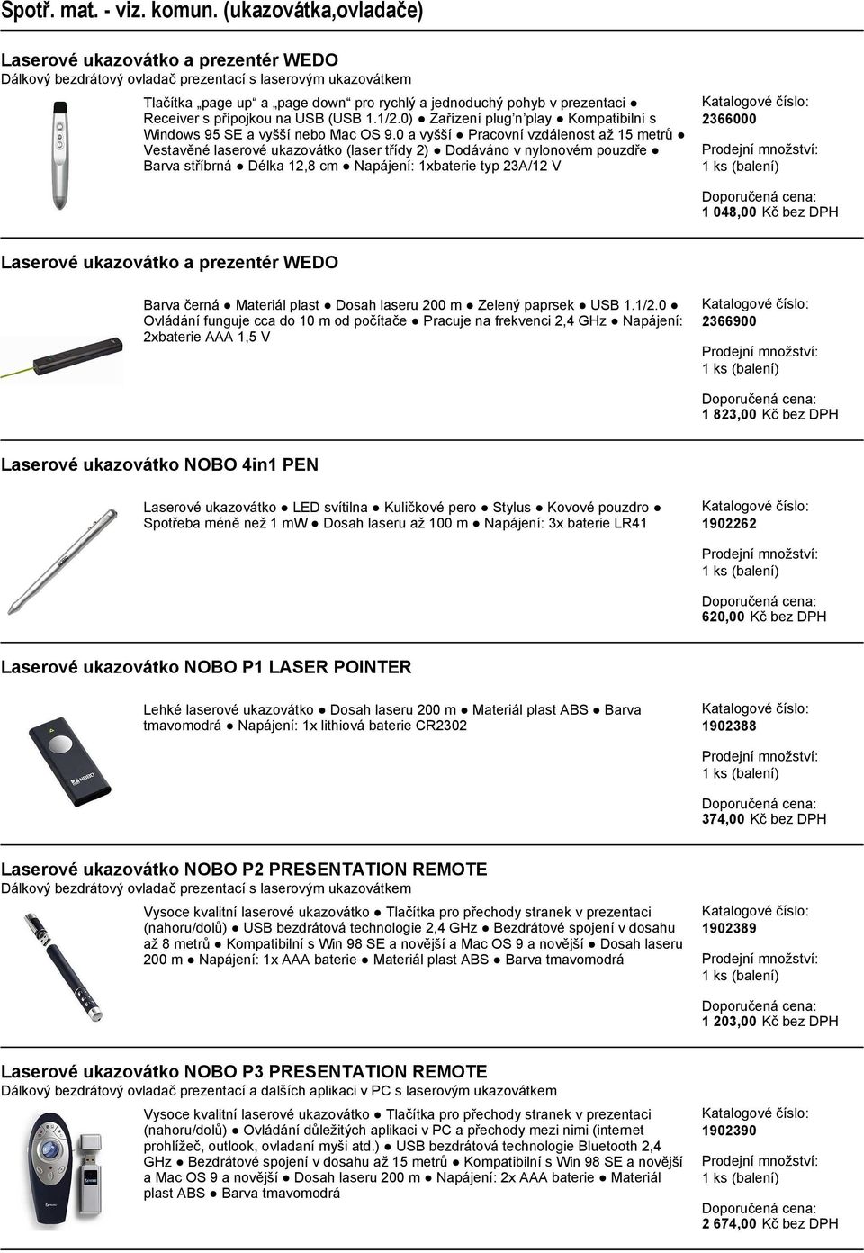 Receiver s přípojkou na USB (USB 1.1/2.0) Zařízení plug n play Kompatibilní s Windows 95 SE a vyšší nebo Mac OS 9.