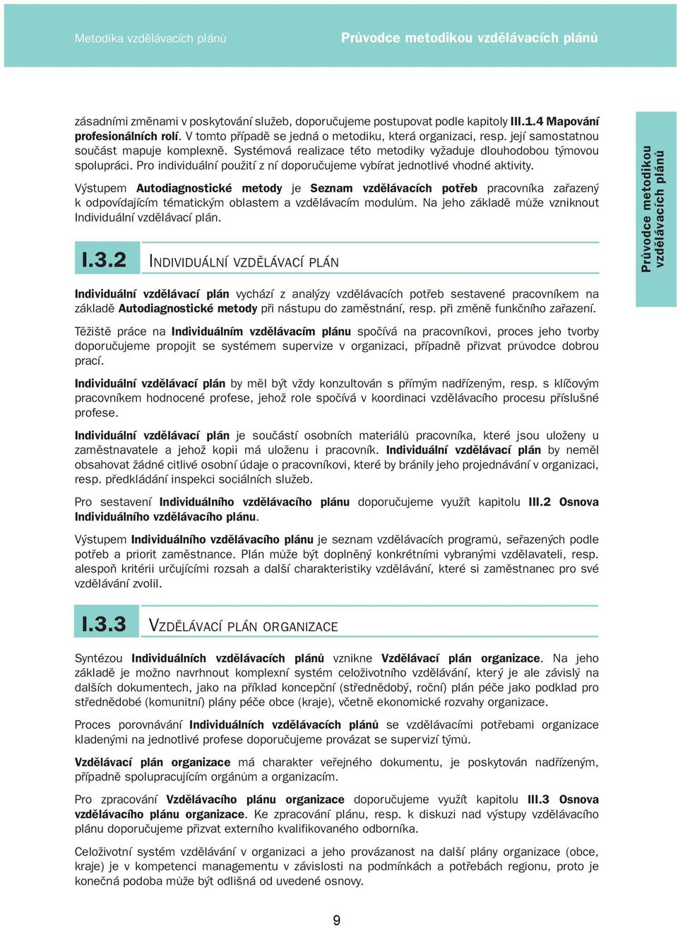 Výstupem Autodiagnostické metody je Seznam vzdělávacích potřeb pracovníka zařazený k odpovídajícím tématickým oblastem a vzdělávacím modulům.