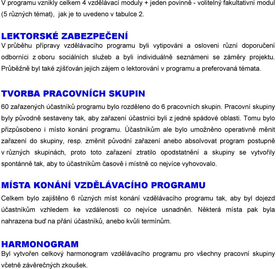 Průběžně byl také zjišťován jejich zájem o lektorování v programu a preferovaná témata. TVORBA PRACOVNÍCH SKUPIN 60 zařazených účastníků programu bylo rozděleno do 6 pracovních skupin.