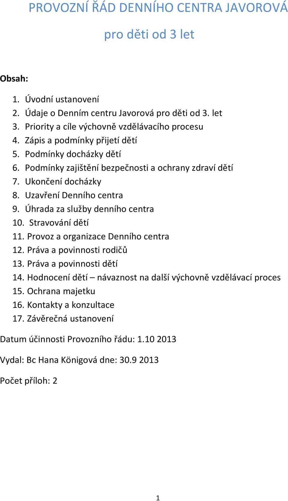 Uzavření Denního centra 9. Úhrada za služby denního centra 10. Stravování dětí 11. Provoz a organizace Denního centra 12. Práva a povinnosti rodičů 13. Práva a povinnosti dětí 14.