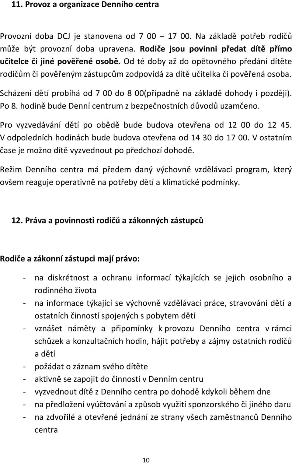 Scházení dětí probíhá od 7 00 do 8 00(případně na základě dohody i později). Po 8. hodině bude Denní centrum z bezpečnostních důvodů uzamčeno.