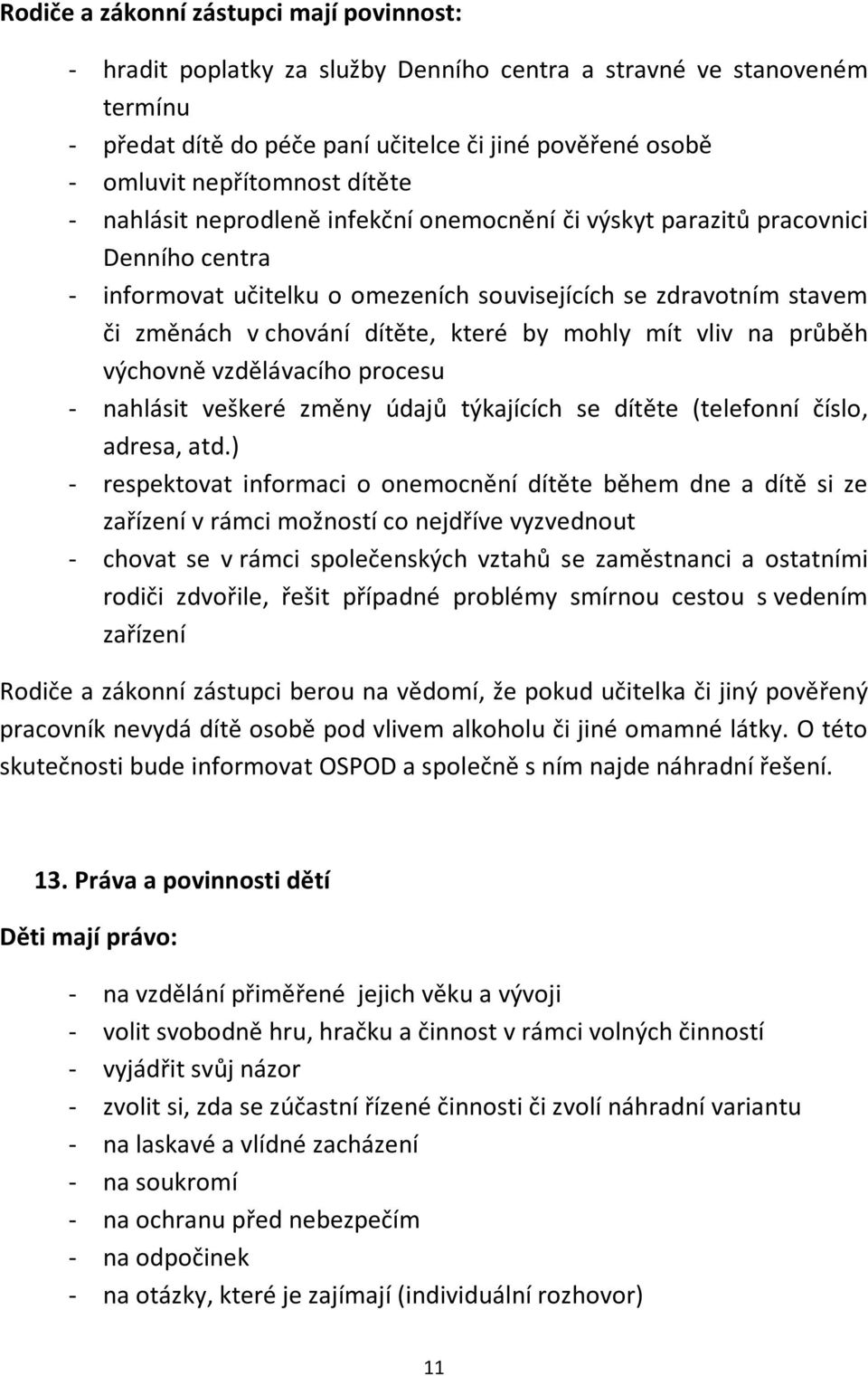 by mohly mít vliv na průběh výchovně vzdělávacího procesu - nahlásit veškeré změny údajů týkajících se dítěte (telefonní číslo, adresa, atd.