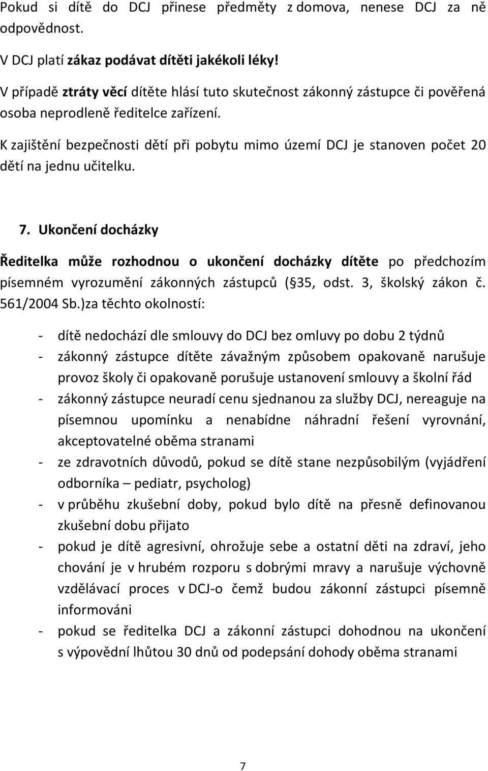 K zajištění bezpečnosti dětí při pobytu mimo území DCJ je stanoven počet 20 dětí na jednu učitelku. 7.