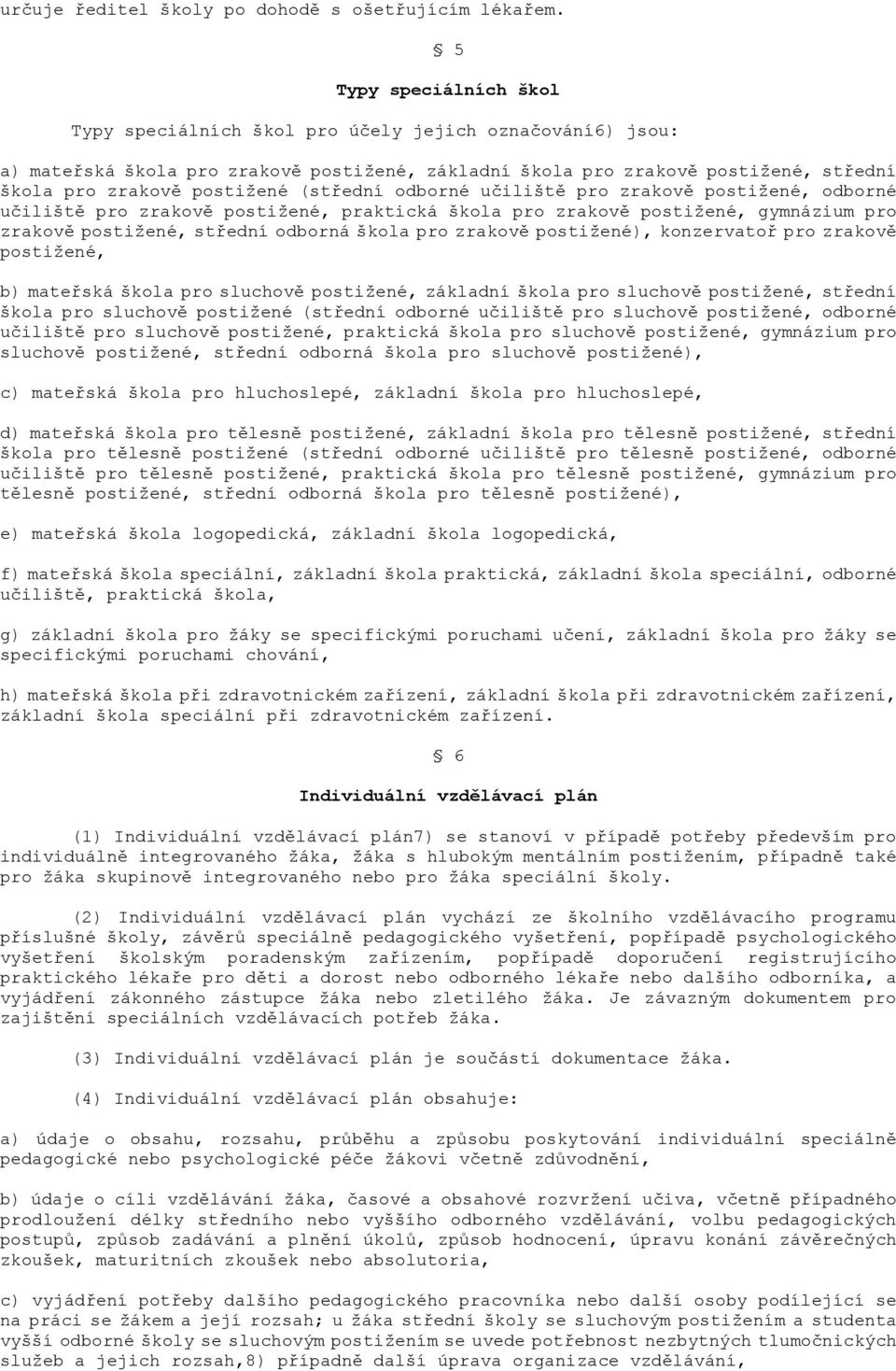 (střední odborné učiliště pro zrakově postiţené, odborné učiliště pro zrakově postiţené, praktická škola pro zrakově postiţené, gymnázium pro zrakově postiţené, střední odborná škola pro zrakově