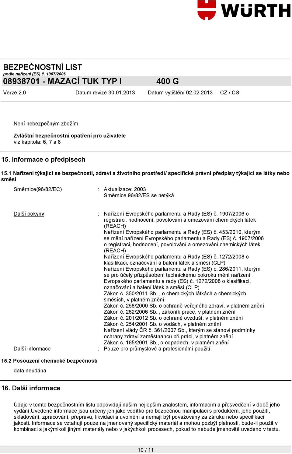 pokyny Další informace : Nařízení Evropského parlamentu a Rady (ES) č. 1907/2006 o registraci, hodnocení, povolování a omezování chemických látek (REACH) Nařízení Evropského parlamentu a Rady (ES) č.