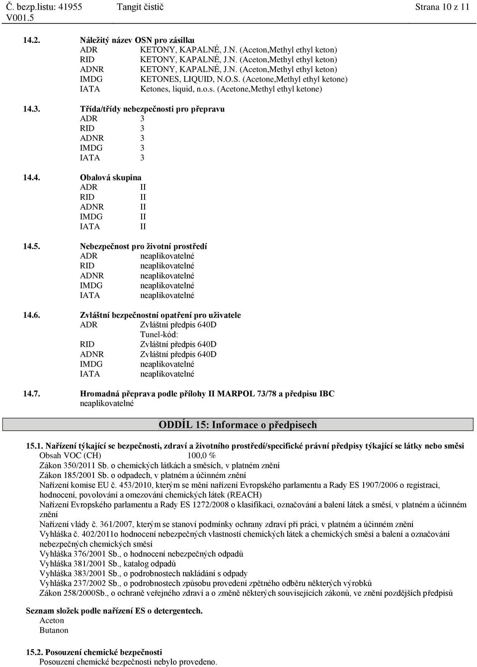 5. Nebezpečnost pro životní prostředí ADR neaplikovatelné RID neaplikovatelné ADNR neaplikovatelné IMDG neaplikovatelné IATA neaplikovatelné 14.6.