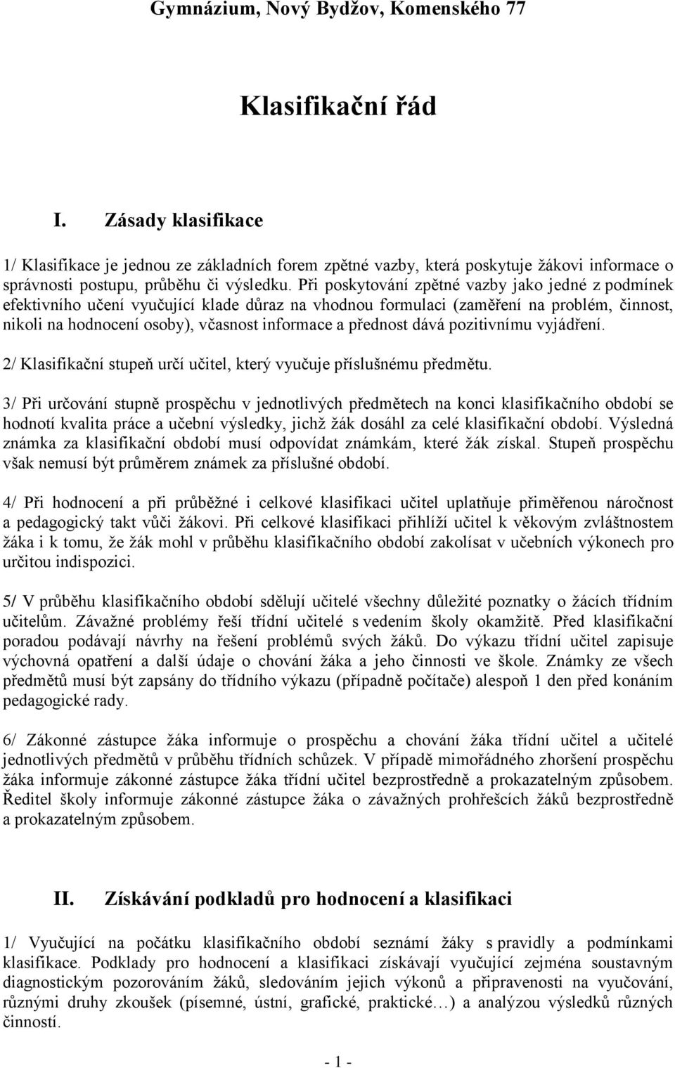 Při poskytování zpětné vazby jako jedné z podmínek efektivního učení vyučující klade důraz na vhodnou formulaci (zaměření na problém, činnost, nikoli na hodnocení osoby), včasnost informace a