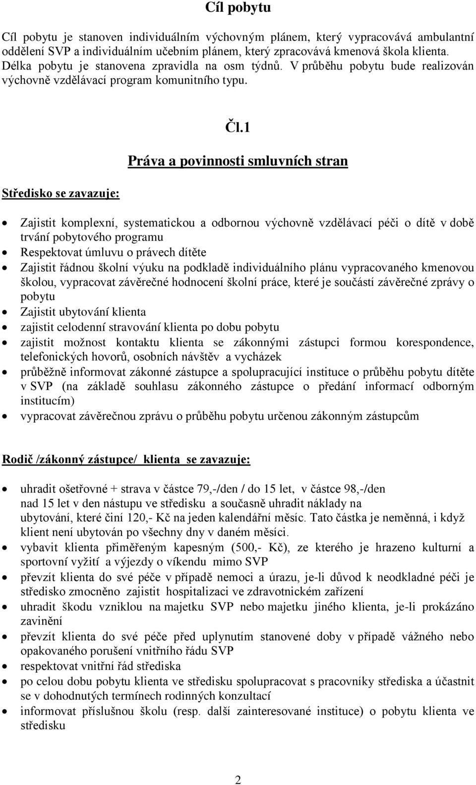 1 Práva a povinnosti smluvních stran Zajistit komplexní, systematickou a odbornou výchovně vzdělávací péči o dítě v době trvání pobytového programu Respektovat úmluvu o právech dítěte Zajistit řádnou