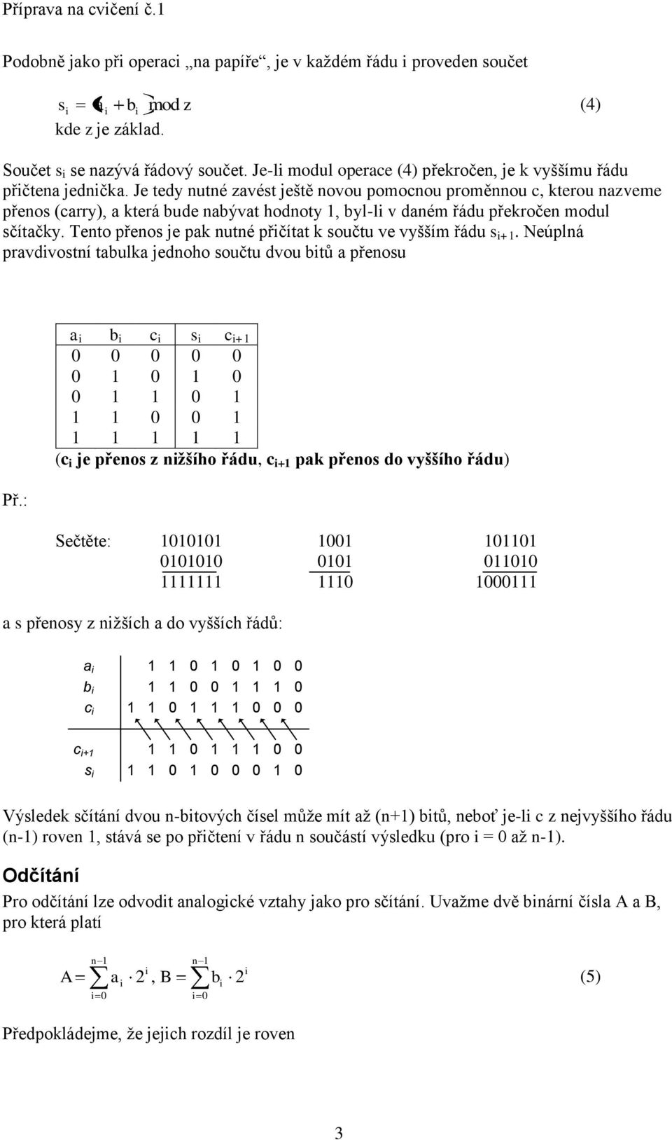 Je tedy nutné zavést ještě novou pomocnou proměnnou c, kterou nazveme přenos (carry), a která bude nabývat hodnoty 1, byl-l v daném řádu překročen modul sčítačky.
