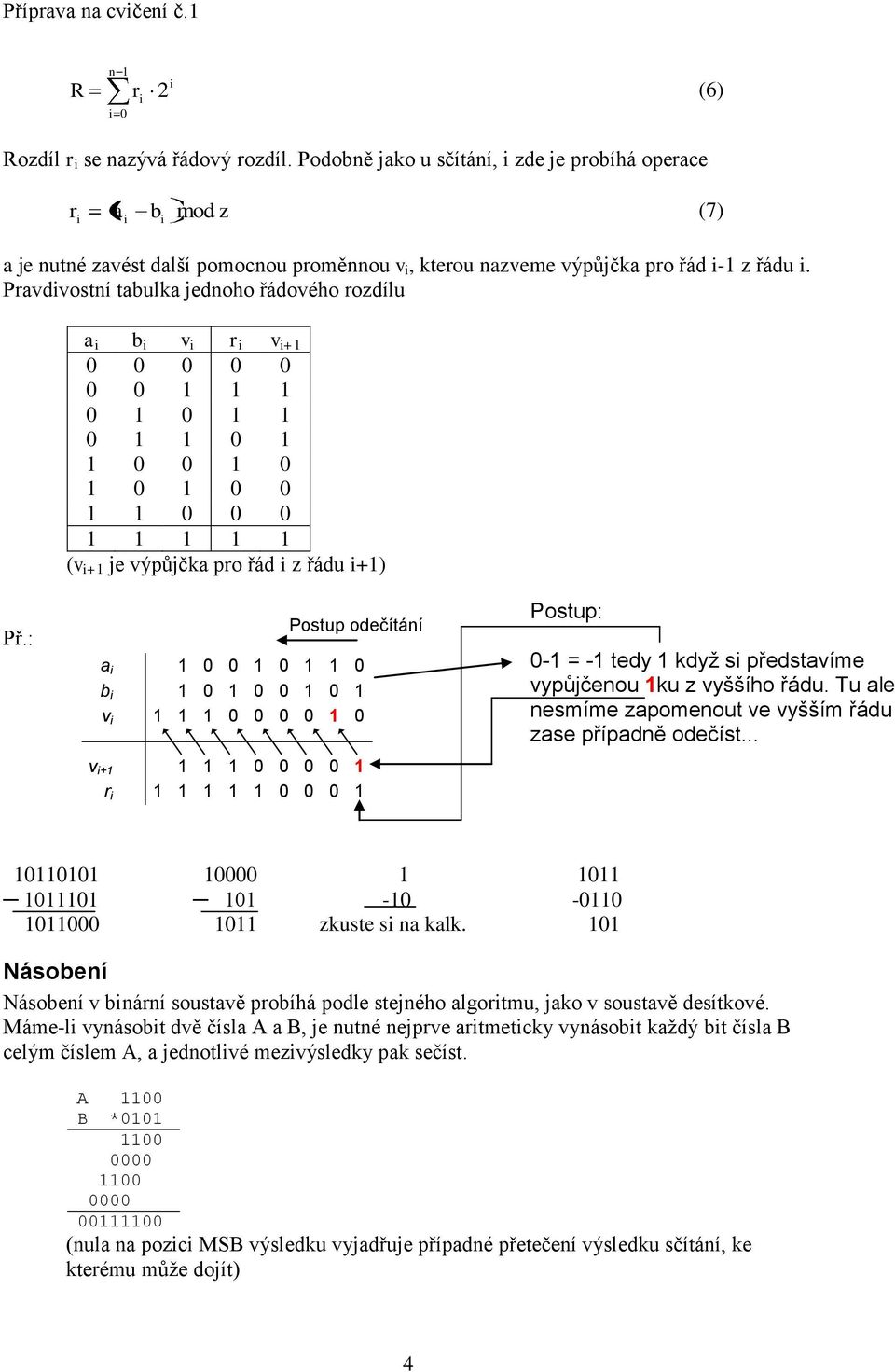 Pravdvostní tabulka jednoho řádového rozdílu a b v r v +1 0 0 0 0 0 0 0 1 1 1 0 1 0 1 1 0 1 1 0 1 1 0 0 1 0 1 0 1 0 0 1 1 0 0 0 1 1 1 1 1 (v +1 je výpůjčka pro řád z řádu +1) Př.