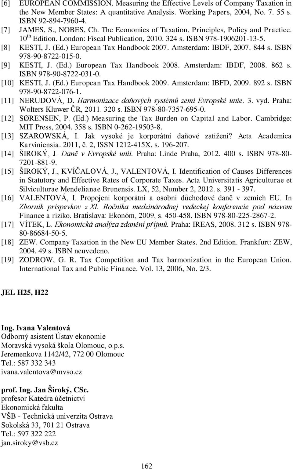 Amsterdam: IBDF, 2007. 844 s. ISBN 978-90-8722-015-0. [9] KESTI, J. (Ed.) European Tax Handbook 2008. Amsterdam: IBDF, 2008. 862 s. ISBN 978-90-8722-031-0. [10] KESTI, J. (Ed.) European Tax Handbook 2009.