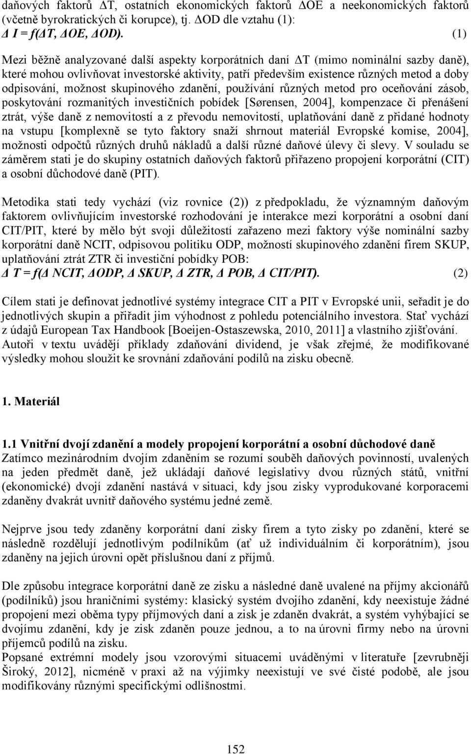 možnost skupinového zdanění, používání různých metod pro oceňování zásob, poskytování rozmanitých investičních pobídek [Sørensen, 2004], kompenzace či přenášení ztrát, výše daně z nemovitostí a z