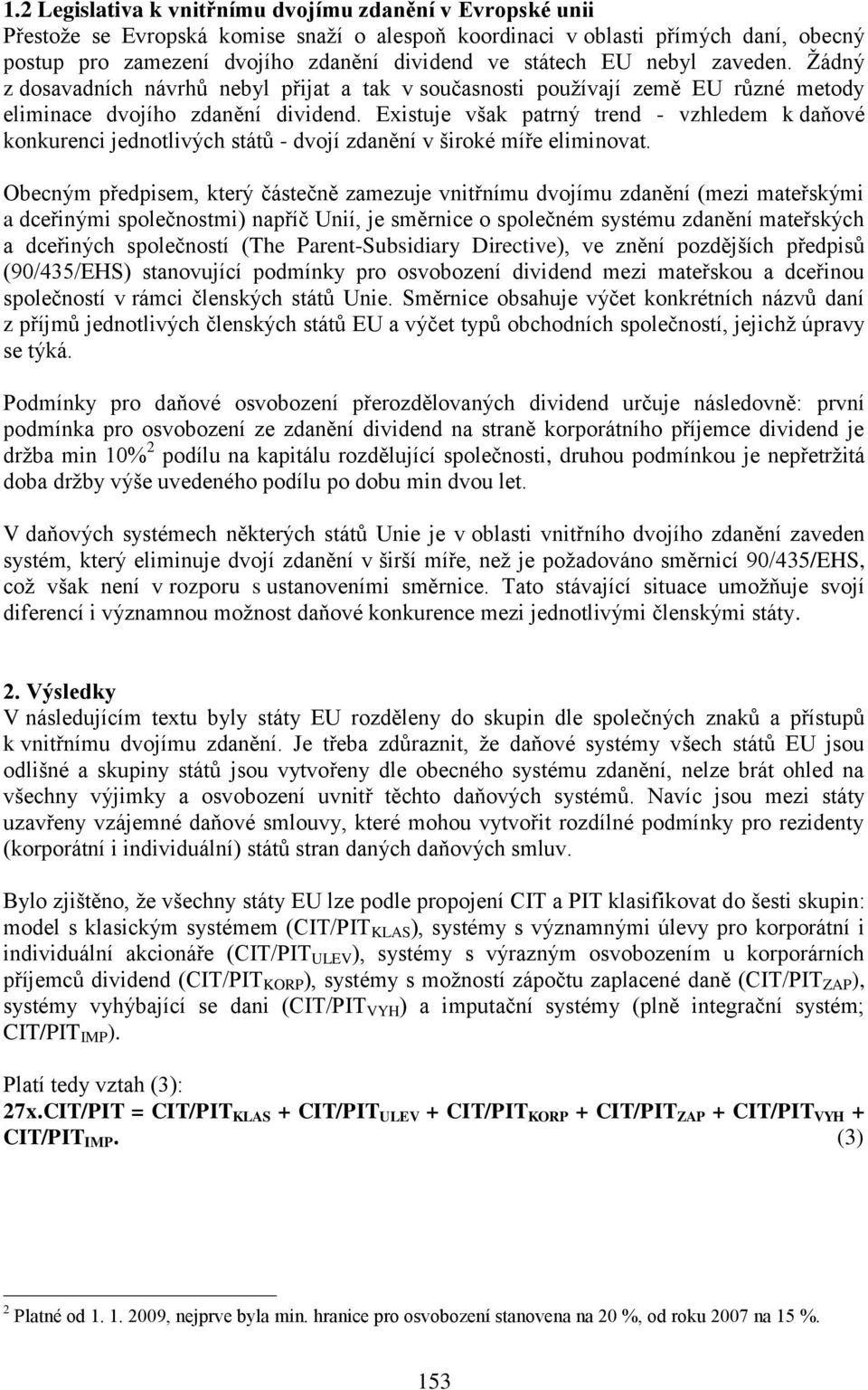 Existuje však patrný trend - vzhledem k daňové konkurenci jednotlivých států - dvojí zdanění v široké míře eliminovat.