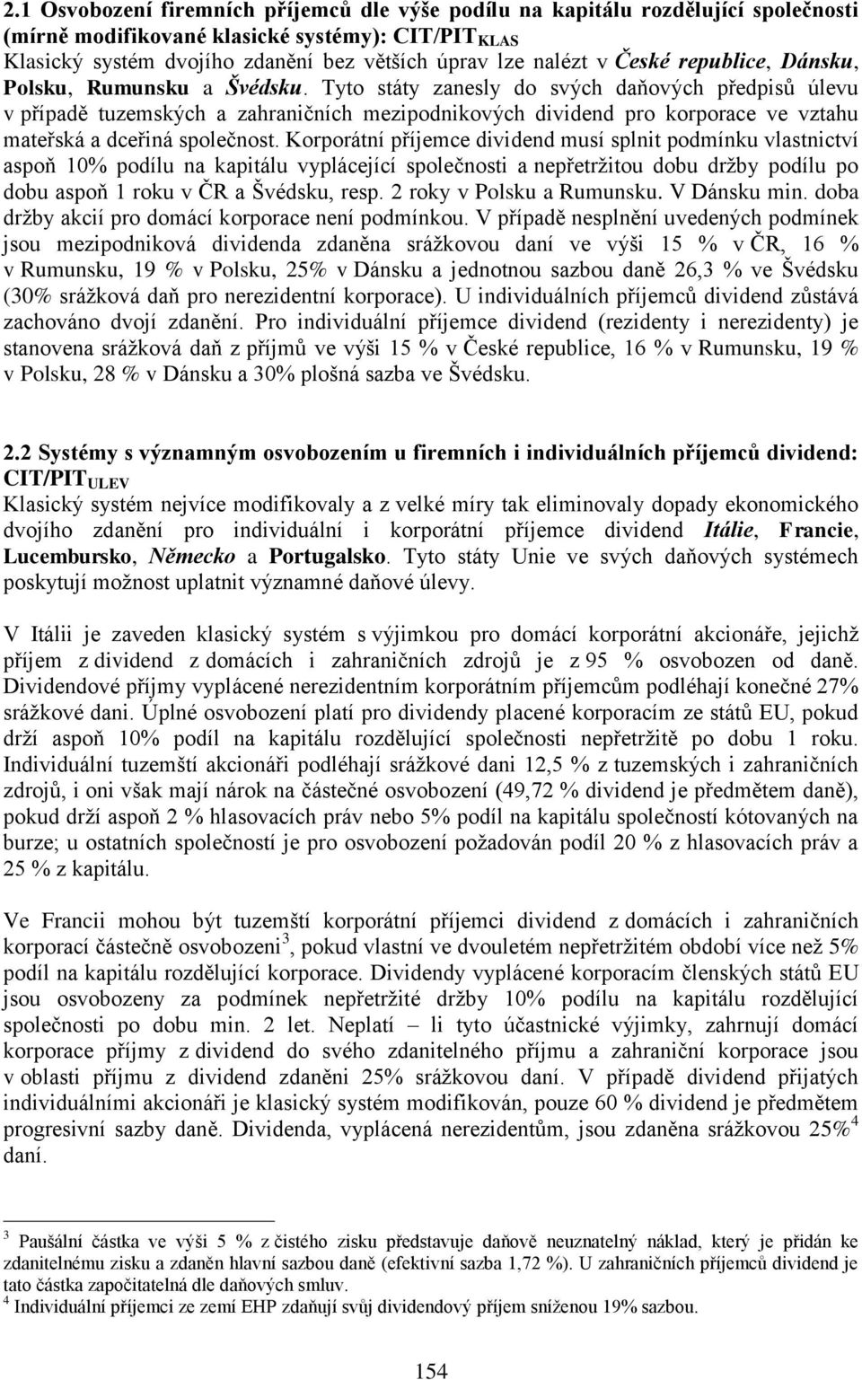 Tyto státy zanesly do svých daňových předpisů úlevu v případě tuzemských a zahraničních mezipodnikových dividend pro korporace ve vztahu mateřská a dceřiná společnost.