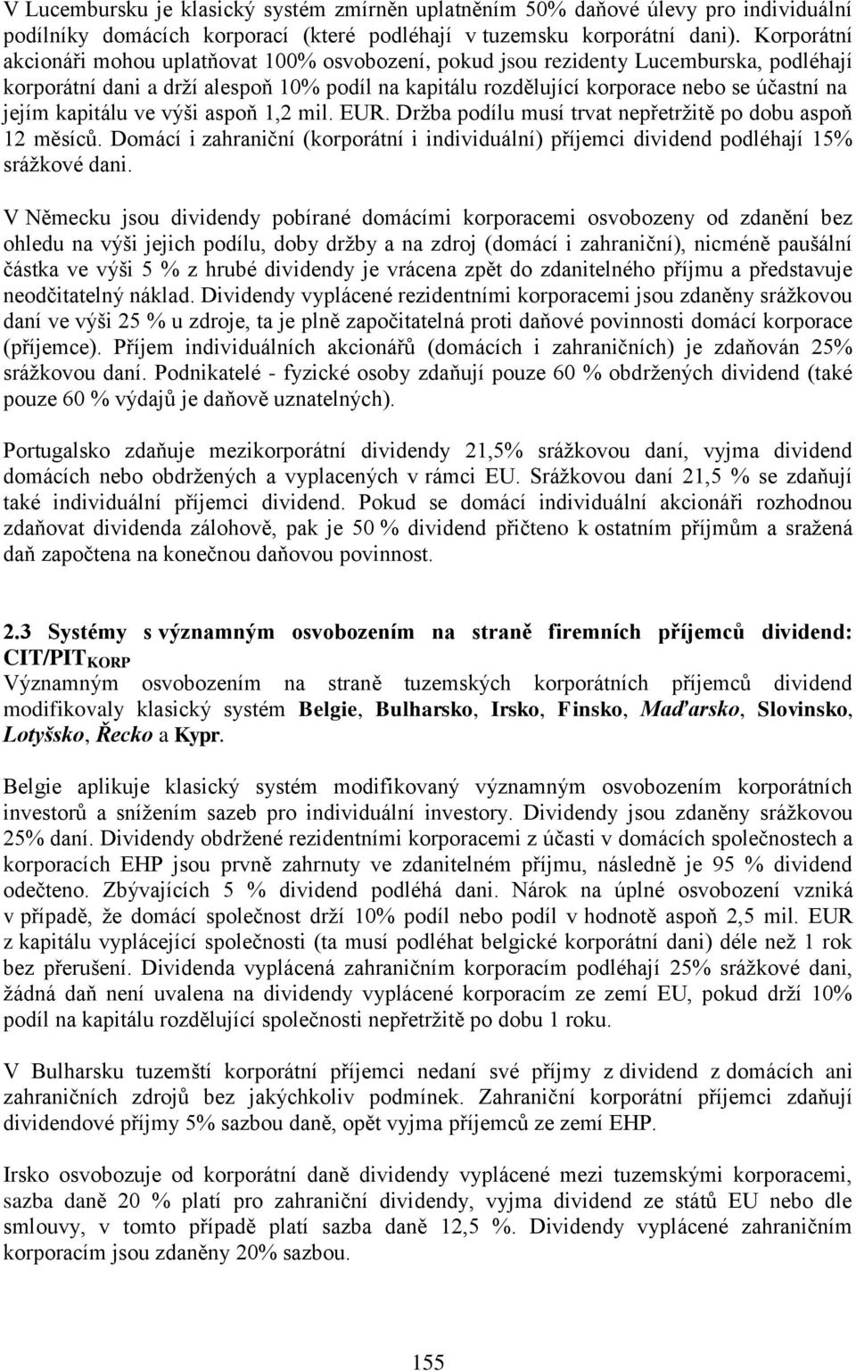 kapitálu ve výši aspoň 1,2 mil. EUR. Držba podílu musí trvat nepřetržitě po dobu aspoň 12 měsíců. Domácí i zahraniční (korporátní i individuální) příjemci dividend podléhají 15% srážkové dani.