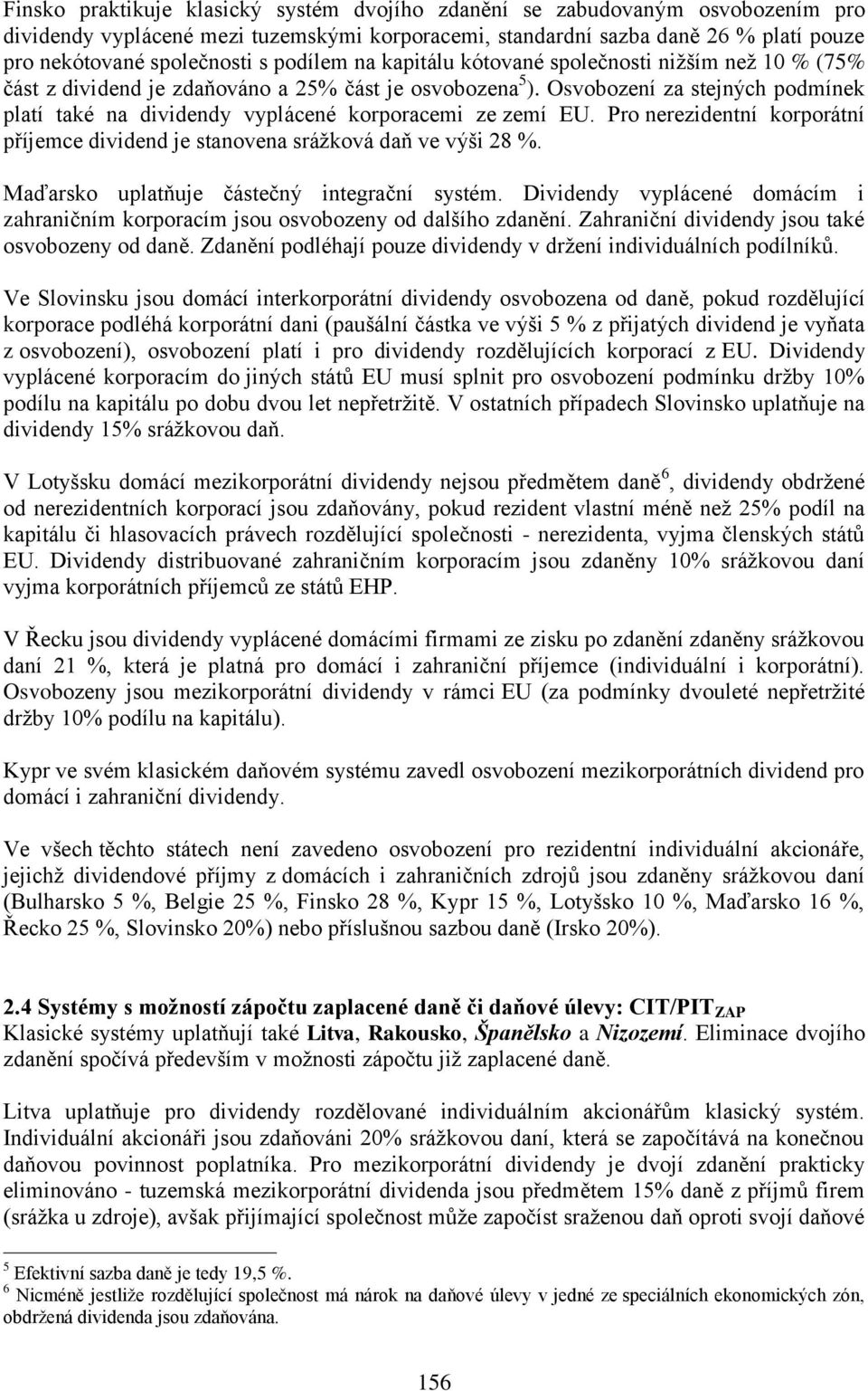 Osvobození za stejných podmínek platí také na dividendy vyplácené korporacemi ze zemí EU. Pro nerezidentní korporátní příjemce dividend je stanovena srážková daň ve výši 28 %.