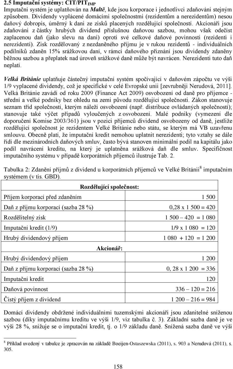 Akcionáři jsou zdaňováni z částky hrubých dividend příslušnou daňovou sazbou, mohou však odečíst zaplacenou daň (jako slevu na dani) oproti své celkové daňové povinnosti (rezidenti i nerezidenti).