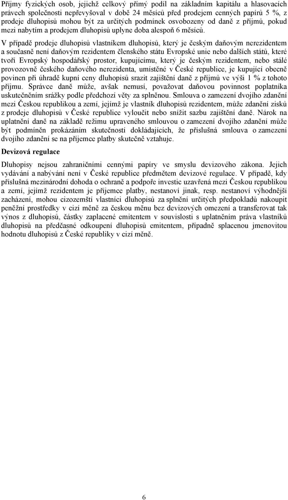 V případě prodeje dluhopisů vlastníkem dluhopisů, který je českým daňovým nerezidentem a současně není daňovým rezidentem členského státu Evropské unie nebo dalších států, které tvoří Evropský