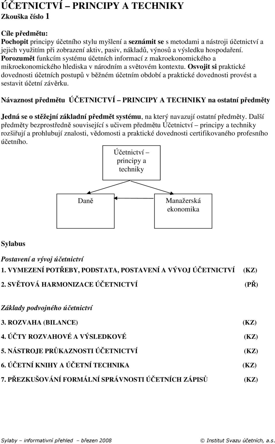 Osvojit si praktické dovednosti účetních postupů v běžném účetním období a praktické dovednosti provést a sestavit účetní závěrku.