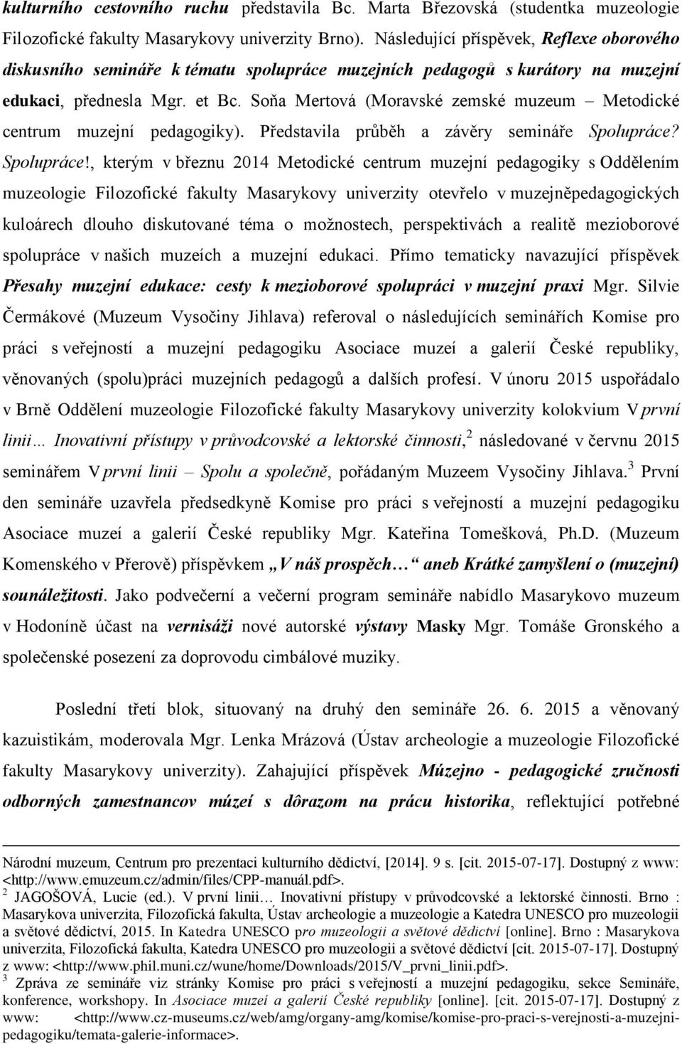 Soňa Mertová (Moravské zemské muzeum Metodické centrum muzejní pedagogiky). Představila průběh a závěry semináře Spolupráce?