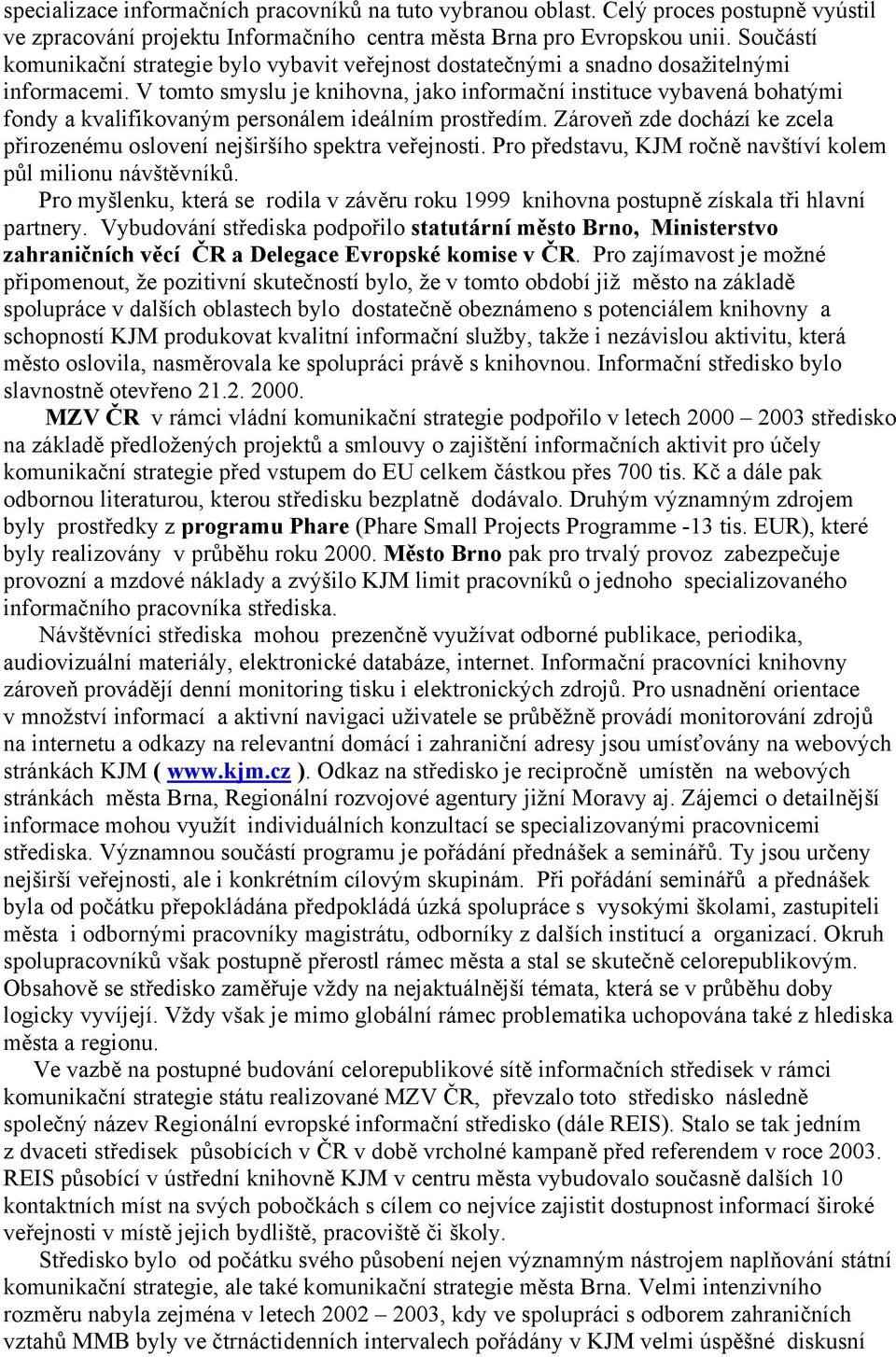 V tomto smyslu je knihovna, jako informační instituce vybavená bohatými fondy a kvalifikovaným personálem ideálním prostředím.