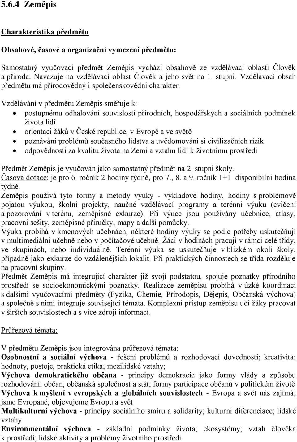 Vzdělávání v předmětu Zeměpis směřuje k: postupnému odhalování souvislostí přírodních, hospodářských a sociálních podmínek života lidí orientaci žáků v České republice, v Evropě a ve světě poznávání