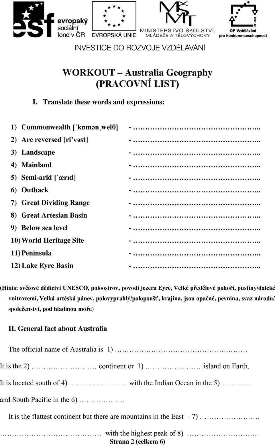 . (Hints: světové dědictví UNESCO, poloostrov, povodí jezera Eyre, Velké předělové pohoří, pustiny/daleké vnitrozemí, Velká artéská pánev, polovyprahlý/polopoušť, krajina, jsou opačné, pevnina, svaz