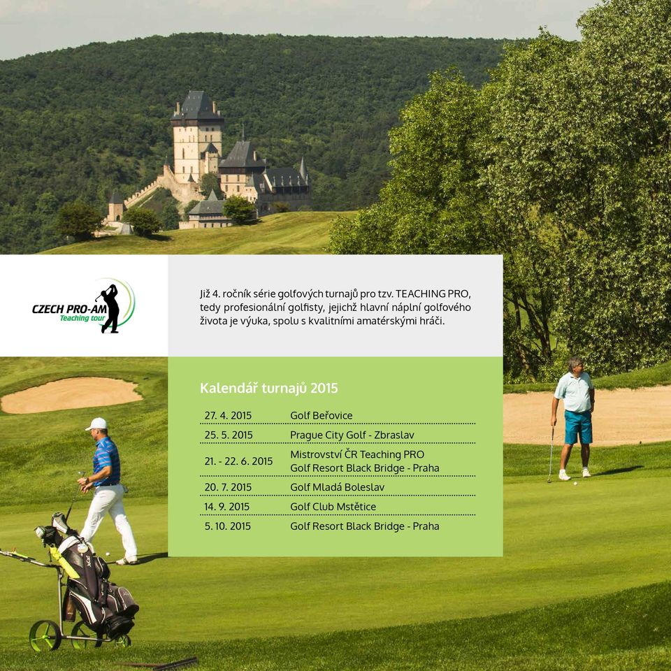 amatérskými hráči. Kalendář turnajů 2015 27. 4. 2015 Golf Beřovice 25. 5. 2015 Prague City Golf - Zbraslav 21.