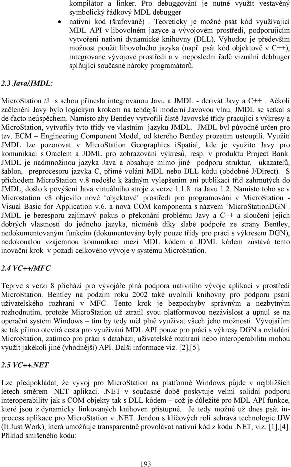 Výhodou je především možnost použít libovolného jazyka (např. psát kód objektově v C++), integrované vývojové prostředí a v neposlední řadě vizuální debbuger splňující současné nároky programátorů. 2.