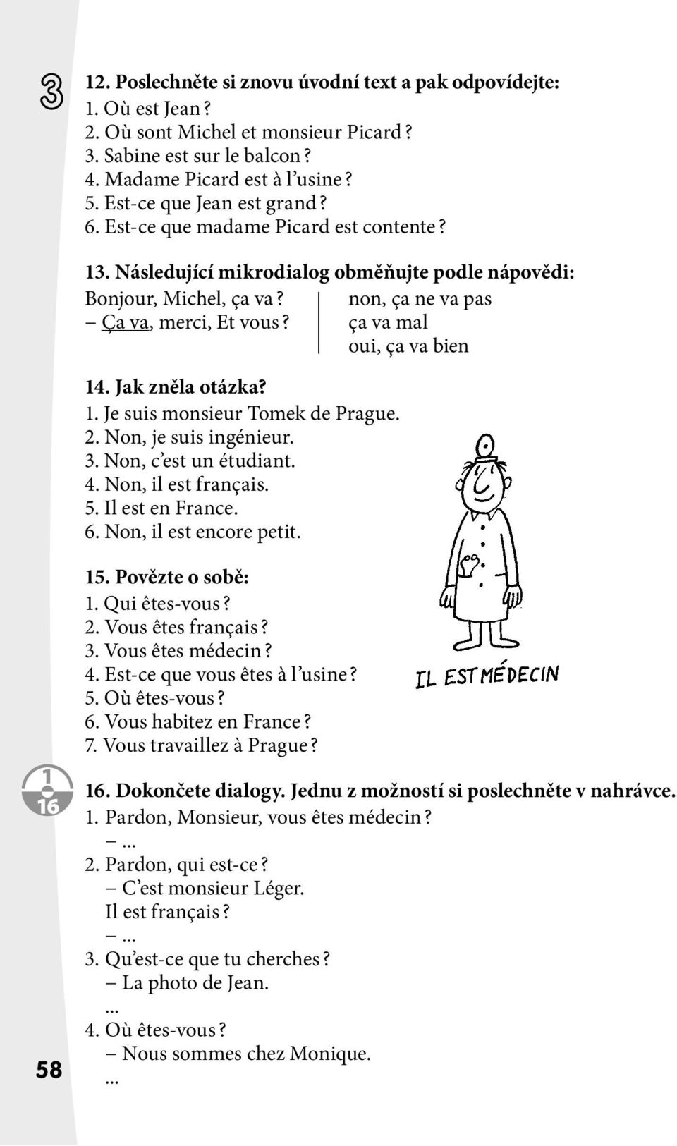 Jak zněla otázka?. Je suis monsieur Tomek de Prague. 2. Non, je suis ingénieur. 3. Non, c est un étudiant. 4. Non, il est français. 5. Il est en France. 6. Non, il est encore petit. 6 58 5.