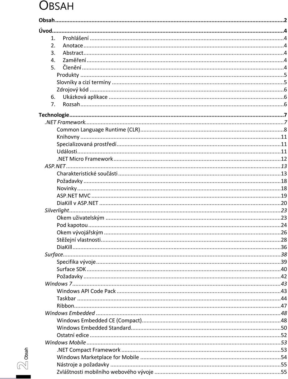 .. 13 Požadavky... 18 Novinky... 18 ASP.NET MVC... 19 DiaKill v ASP.NET... 20 Silverlight... 23 Okem uživatelským... 23 Pod kapotou... 24 Okem vývojářským... 26 Stěžejní vlastnosti... 28 DiaKill.