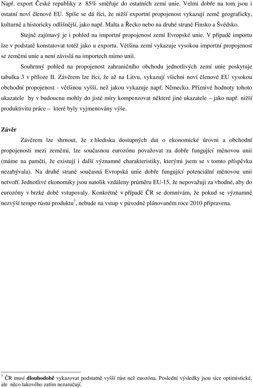 Stejně zajímavý je i pohled na importní propojenost zemí Evropské unie. V případě importu lze v podstatě konstatovat totéž jako u exportu.