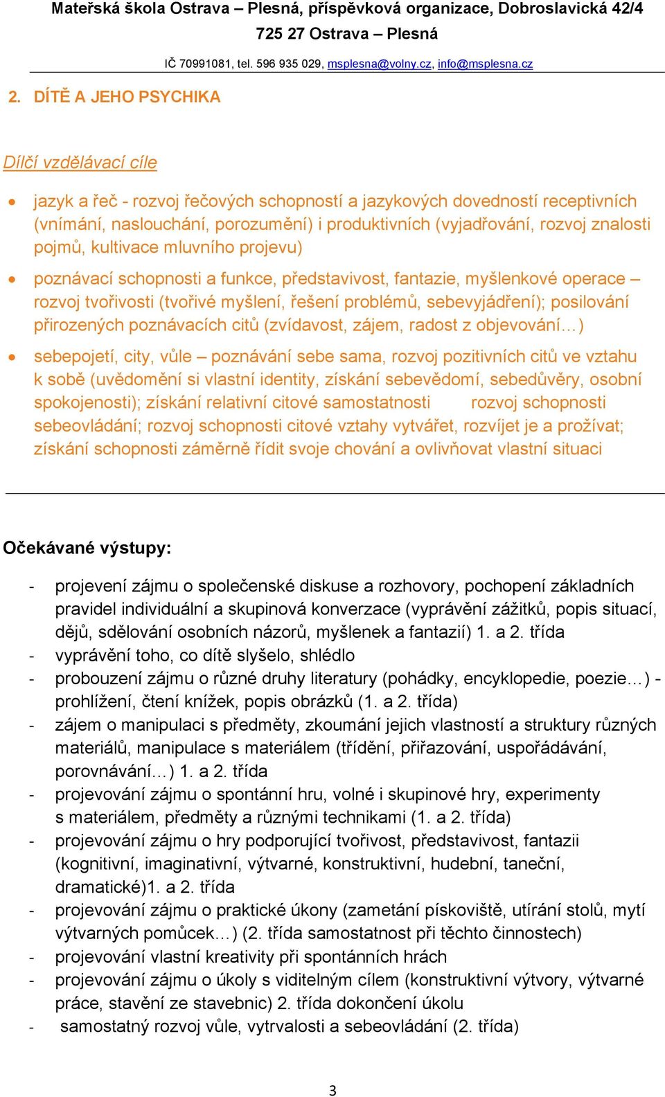 přirozených poznávacích citů (zvídavost, zájem, radost z objevování ) sebepojetí, city, vůle poznávání sebe sama, rozvoj pozitivních citů ve vztahu k sobě (uvědomění si vlastní identity, získání