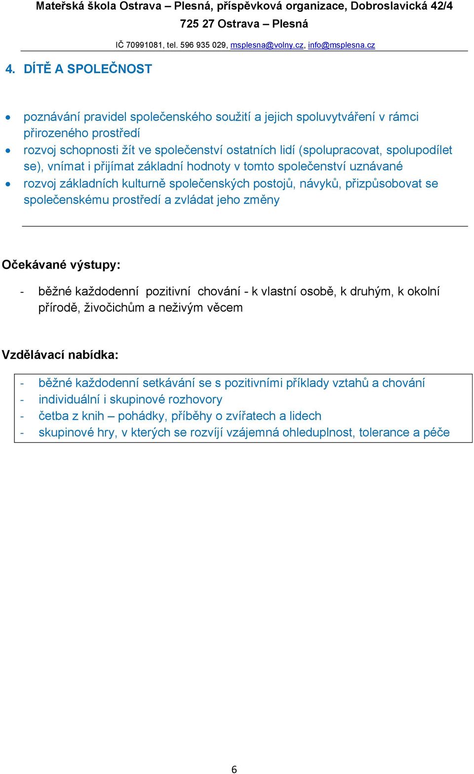 zvládat jeho změny - běžné každodenní pozitivní chování - k vlastní osobě, k druhým, k okolní přírodě, živočichům a neživým věcem - běžné každodenní setkávání se s pozitivními příklady