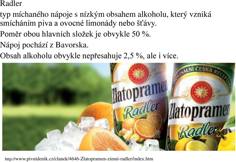 Poměr obou hlavních složek je obvykle 50 %. Nápoj pochází z Bavorska.