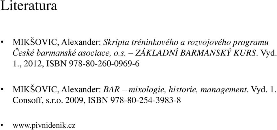 , 2012, ISBN 978-80-260-0969-6 MIKŠOVIC, Alexander: BAR mixologie,