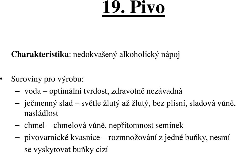 žlutý, bez plísní, sladová vůně, nasládlost chmel chmelová vůně, nepřítomnost