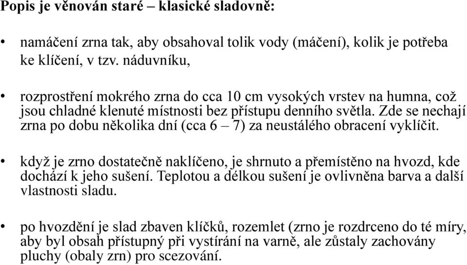 Zde se nechají zrna po dobu několika dní (cca 6 7) za neustálého obracení vyklíčit.