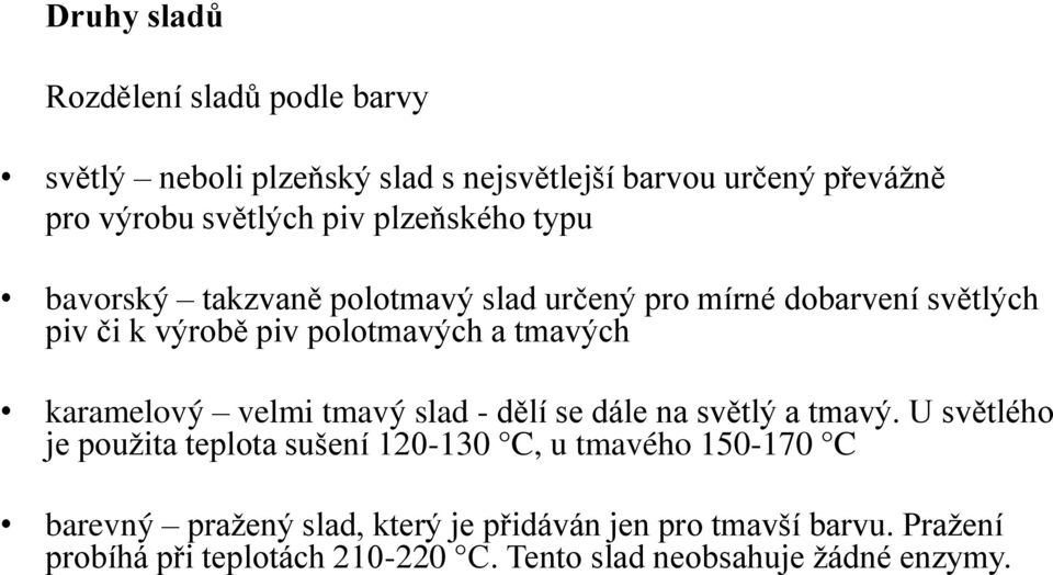 karamelový velmi tmavý slad - dělí se dále na světlý a tmavý.