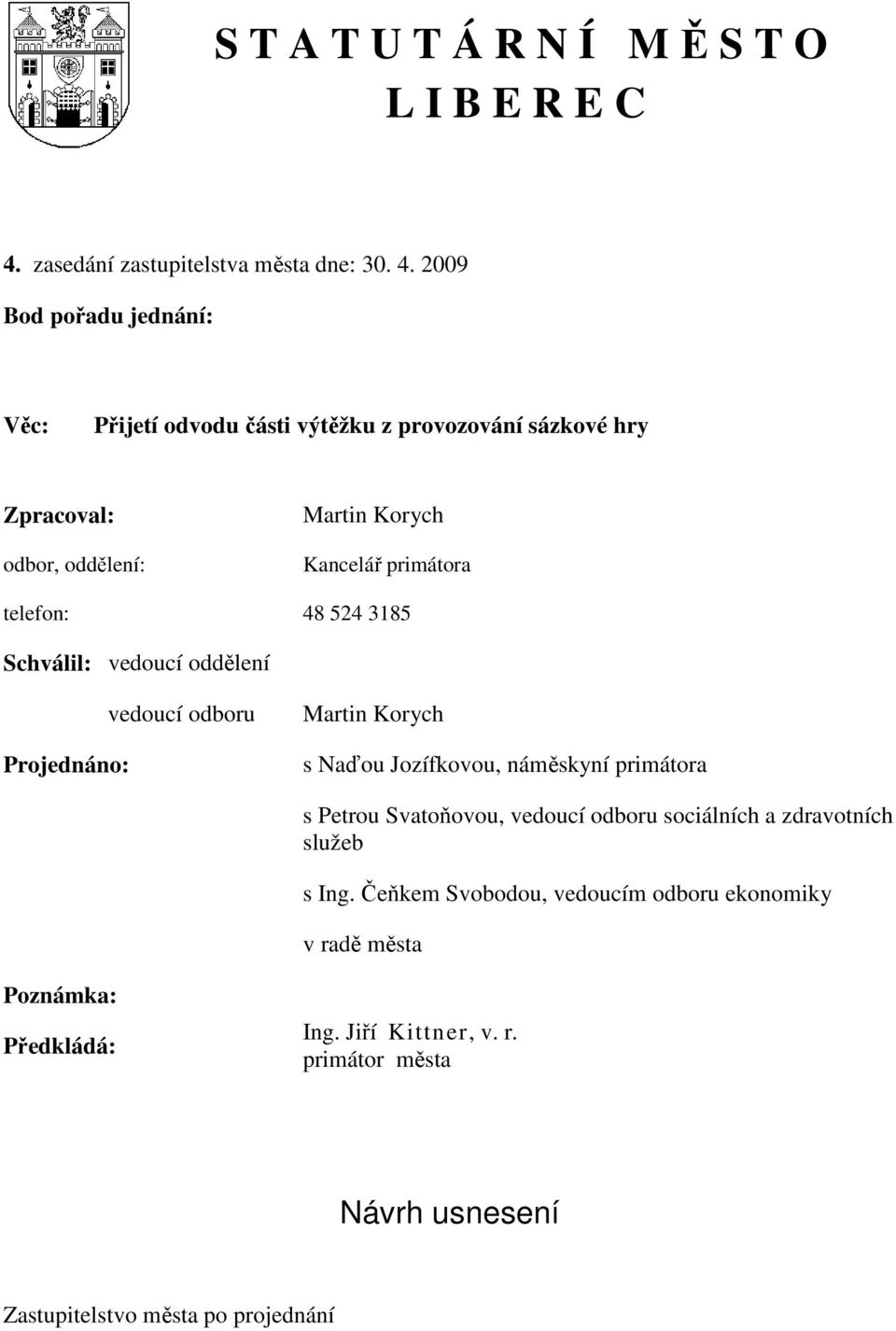 2009 Bod pořadu jednání: Věc: Přijetí odvodu části výtěžku z provozování sázkové hry Zpracoval: odbor, oddělení: Martin Korych Kancelář primátora