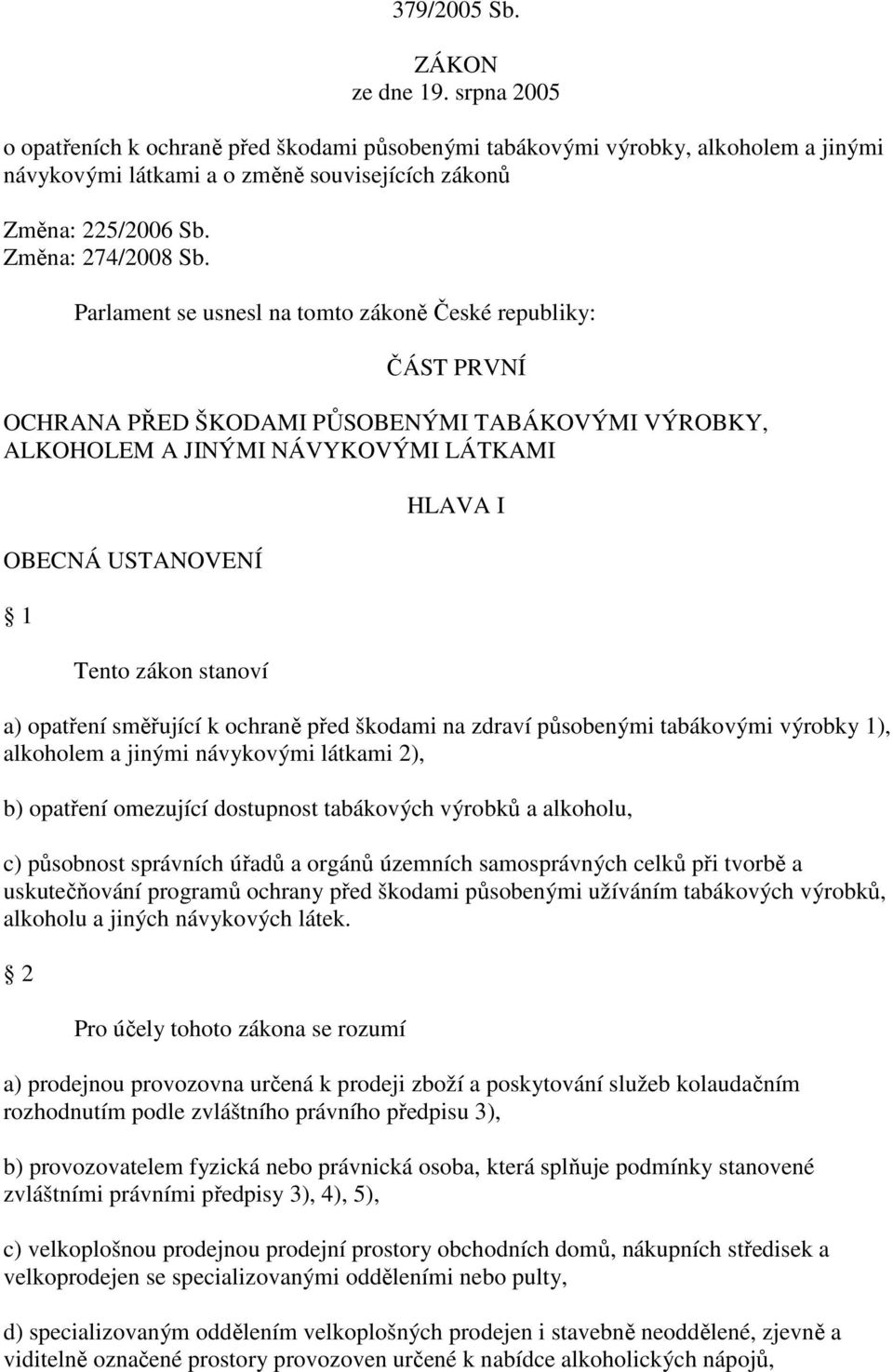 Parlament se usnesl na tomto zákoně České republiky: ČÁST PRVNÍ OCHRANA PŘED ŠKODAMI PŮSOBENÝMI TABÁKOVÝMI VÝROBKY, ALKOHOLEM A JINÝMI NÁVYKOVÝMI LÁTKAMI OBECNÁ USTANOVENÍ 1 Tento zákon stanoví HLAVA