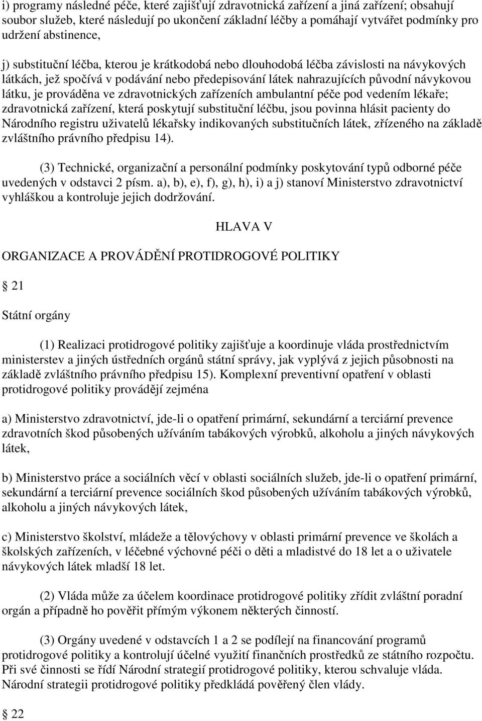 je prováděna ve zdravotnických zařízeních ambulantní péče pod vedením lékaře; zdravotnická zařízení, která poskytují substituční léčbu, jsou povinna hlásit pacienty do Národního registru uživatelů