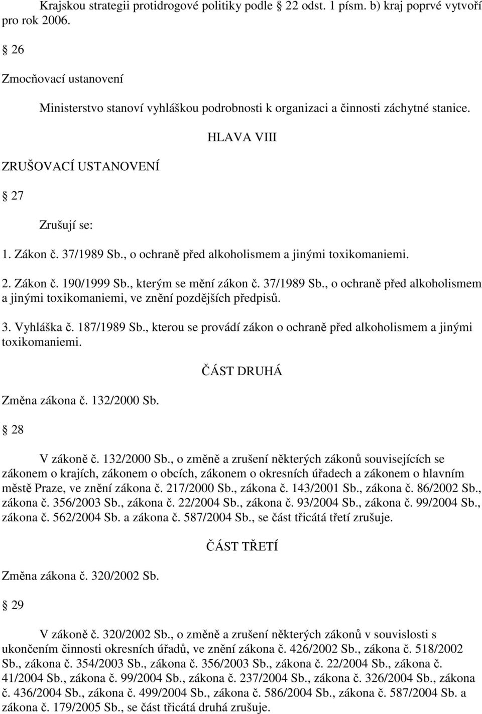 , o ochraně před alkoholismem a jinými toxikomaniemi. 2. Zákon č. 190/1999 Sb., kterým se mění zákon č. 37/1989 Sb., o ochraně před alkoholismem a jinými toxikomaniemi, ve znění pozdějších předpisů.