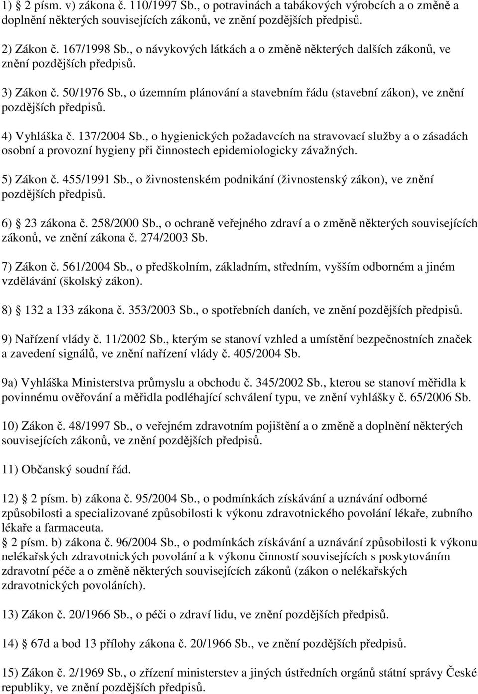 4) Vyhláška č. 137/2004 Sb., o hygienických požadavcích na stravovací služby a o zásadách osobní a provozní hygieny při činnostech epidemiologicky závažných. 5) Zákon č. 455/1991 Sb.