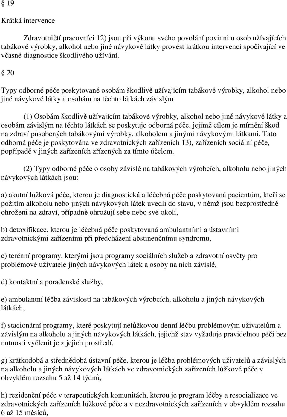 20 Typy odborné péče poskytované osobám škodlivě užívajícím tabákové výrobky, alkohol nebo jiné návykové látky a osobám na těchto látkách závislým (1) Osobám škodlivě užívajícím tabákové výrobky,