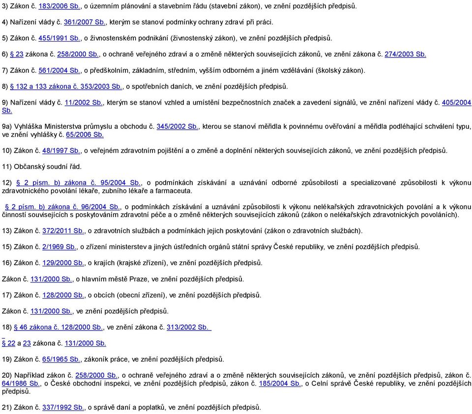 , o ochraně veřejného zdraví a o změně některých souvisejících zákonů, ve znění zákona č. 274/2003 Sb. 7) Zákon č. 561/2004 Sb.