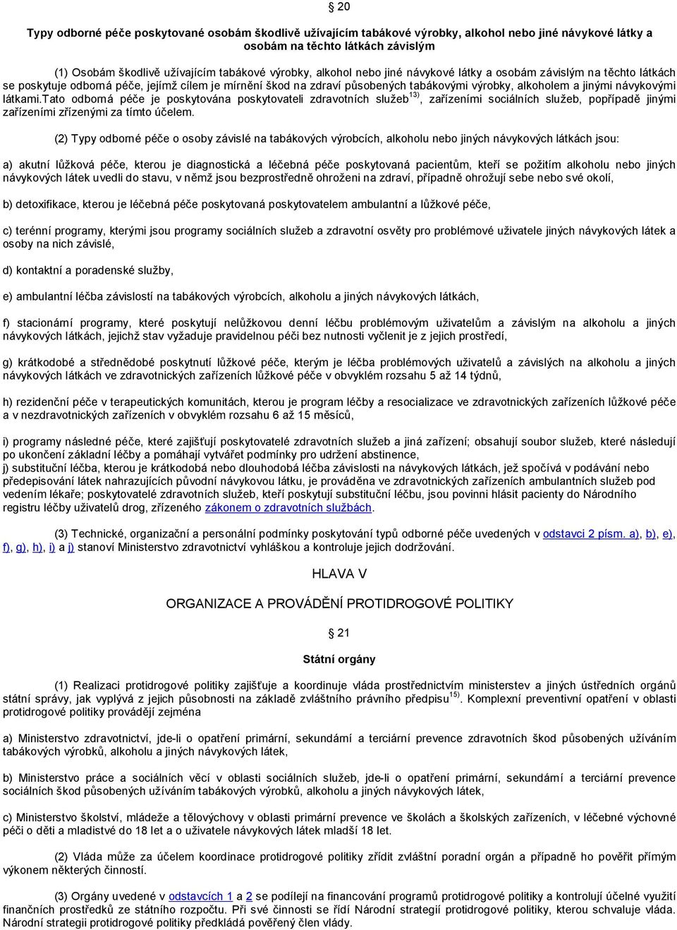 látkami.tato odborná péče je poskytována poskytovateli zdravotních služeb 13), zařízeními sociálních služeb, popřípadě jinými zařízeními zřízenými za tímto účelem.