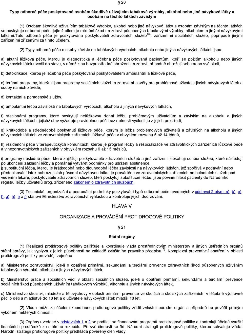 látkami.tato odborná péče je poskytována poskytovateli zdravotních služeb 13), zařízeními sociálních služeb, popřípadě jinými zařízeními zřízenými za tímto účelem.