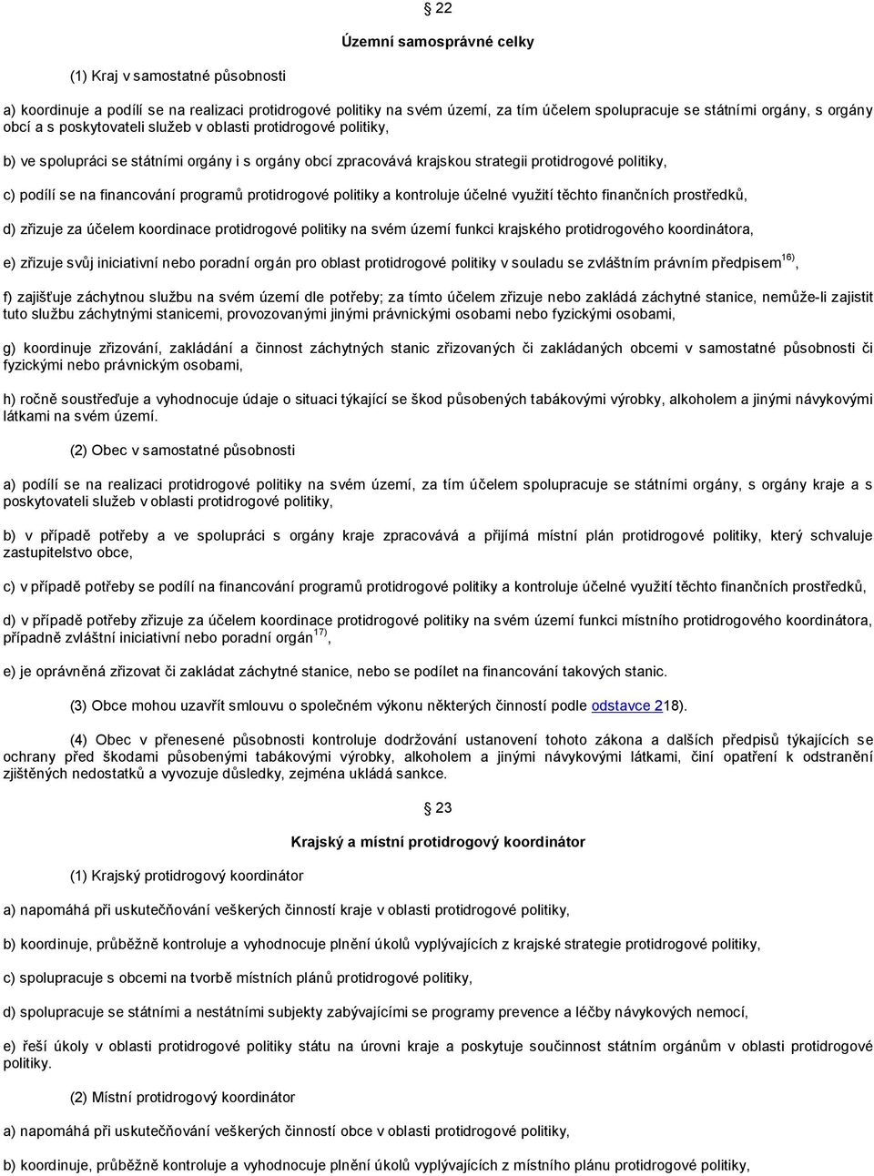 protidrogové politiky a kontroluje účelné využití těchto finančních prostředků, d) zřizuje za účelem koordinace protidrogové politiky na svém území funkci krajského protidrogového koordinátora, e)